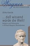 ...dass wissend w�rde die Welt!: Religion und Philosophie in Richard Wagners Musikdramen - Ulrike Kienzle
