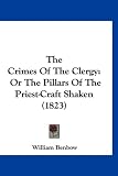 The Crimes Of The Clergy: Or The Pillars Of The Priest-Craft Shaken