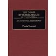 The Image of Older Adults in the Media: An Annotated Bibliography (Bibliographies and Indexes in... by Frank Nuessel