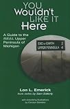 You Wouldn't Like it Here -- A Guide to the Real Upper Peninsula of Michigan
