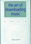 The Art Of Downloading Music The Art Of Downloading Music