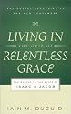 Living in the Grip of Relentless Grace: The Gospel in the Lives of Isaac and Jacob (The Gospel According to the Old Testament)