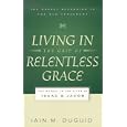 Living in the Grip of Relentless Grace: The Gospel in the Lives of Isaac and Jacob (The Gospel According to the Old... by Iain M. Duguid