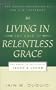 Living in the Grip of Relentless Grace: The Gospel in the Lives of Isaac and Jacob (The Gospel According to the Old Testament)