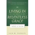 Click here to buy Living in the Grip of Relentless Grace: The Gospel in the Lives of Isaac and Jacob (The Gospel According to the Old... by  Iain M. Duguid.