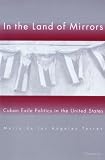 In the Land of Mirrors: Cuban Exile Politics in the United States