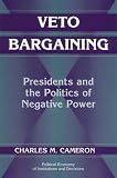 Veto Bargaining: Presidents and the Politics of Negative Power (Political Economy of Institutions and Decisions)