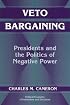 Veto Bargaining: Presidents and the Politics of Negative Power (Political Economy of Institutions and Decisions)