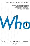 Who: The A Method for Hiring 1st (first) Edition by Smart, Geoff, Street, Randy [2008]