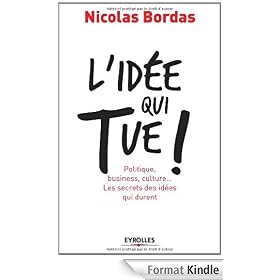 L'id�e qui tue ! : Politique, business, culture... Les secrets des id�es qui durent