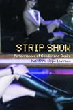Strip Show: Performances of Gender and Desire (Gender in Performance)