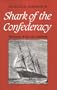 Shark of the Confederacy: The Story of the CMS Alabama