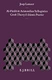 Al-Farabi and Aristotelian Syllogistics: Greek Theory and Islamic Practice