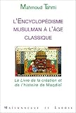 L'encyclopédisme musulman à l'âge classique: Le Livre de la création et de l'histoire de Maqdîsî par Mahmoud Tahmi L'encyclopédisme musulman à l'âge classique: Le Livre de la création et de l'histoire de Maqdîsî par Tahmi
