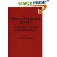 Ideals of Feminine Beauty: Philosophical, Social, and Cultural Dimensions (Contributions in Women's Studies) by Karen A. Callaghan