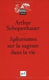 Aphorismes sur la sagesse dans la vie par Arthur Schopenhauer Aphorismes sur la sagesse dans la vie par Schopenhauer