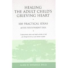 Healing the Adult Child's Grieving Heart: 100 Practical Ideas After Your Parent Dies (Healing Your Grieving Heart Series)