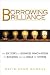 Borrowing Brilliance: The Six Steps to Business Innovation by Building on the Ideas of Others