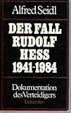 Der Fall Rudolf Hess 1941 - 1987 - Dokumentation des Verteidigers - Alfred Seidl