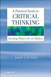 A Practical Guide to Critical Thinking: Deciding What to Do and Believe