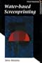 Water-Based Screenprinting (Printmaking Handbook S.)