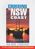 Cruising the New South Wales Coast: Inc Sydney to Central Coast Waterways Guide: A Sailor s Guide to the Ports, Anchorages, Rivers and Lakes of Australia s First State