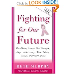 Fighting for Our Future : How Young Women Find Strength, Hope, and Courage While Taking Control of Breast Cancer