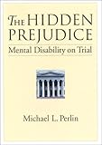 The Hidden Prejudice: Mental Disability on Trial (Law and Public Policy: Psychology and the Social Sciences)