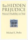 The Hidden Prejudice: Mental Disability on Trial (Law and Public Policy: Psychology and the Social Sciences)