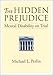 The Hidden Prejudice: Mental Disability on Trial (Law and Public Policy: Psychology and the Social Sciences)