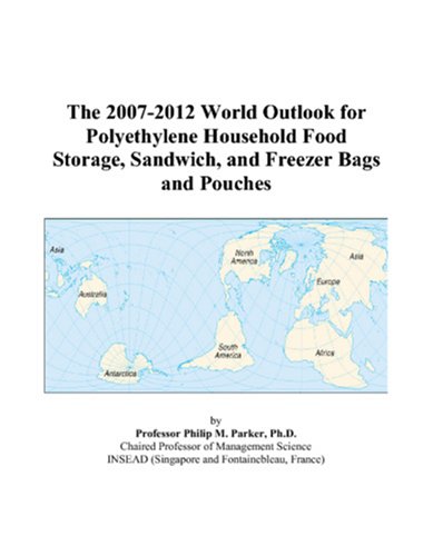 The 2007-2012 World Outlook for Polyethylene Household Food Storage, Sandwich, and Freezer Bags and Pouches