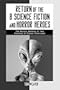 Return of the B Science Fiction and Horror Heroes: The Mutant Melding of Two Volumes of Classic Interviews (McFarland Classics)