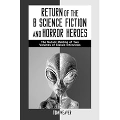 Return of the B Science Fiction and Horror Movie Makers: Writers, Producers, Directors, Actors, Moguls and Makeup (McFarland Classics)