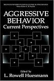 Aggressive Behavior: Current Perspectives (The Springer Series in Social/Clinical Psychology)