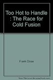Too hot to handle : the story of the race for cold fusion