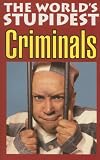 The World's Stupidest Criminals (World's Stupidest)