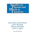 Fairy Tales and the Fiction of Iris Murdoch, Margaret Drabble, and A.S. Byatt (Studies on Themes and Motifs in Literature) book cover