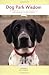 Dog Park Wisdom: Real-World Advice on Choosing, Caring For, and Understanding Your Canine Companion