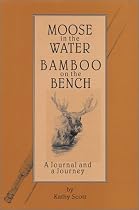 Moose in the Water/Bamboo on the Bench : A Journal and a Journey
