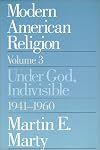 Modern American Religion, Volume 3: Under God, Indivisible, 1941-1960 (Modern American Religion)