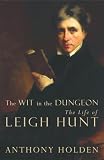 The Wit in the Dungeon: The Life of Leigh Hunt