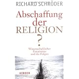Abschaffung der Religion?: Wissenschaftlicher Fanatismus und die Folgenvon "Richard Schr�der"