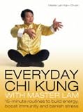 Everyday Chi Kung with Master Lam: 15-minute Routines to Build Energy, Boost Immunity and Banish Stress