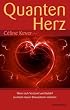 Quantenherz (Quantenphysik, hermetische Philosophie und Psychologie vereint zu einem neuen Bewusstsein): Wenn sich Verstand und Gef�hl zu einem neuen Bewusstsein vereinen