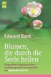 Blumen, die durch die Seele heilen. Ausgew�hlte Originalschriften