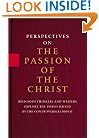 Perspectives On the Passion of the Christ: Religious Thinkers and Writers Explore the Issues Raised By the Controversial Movie