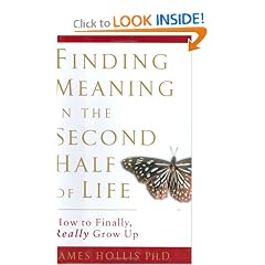 Finding Meaning in the Second Half of Life : How to Finally, Really Grow Up