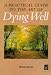 Dying Well: A Holistic Guide for the Dying and Their Carers