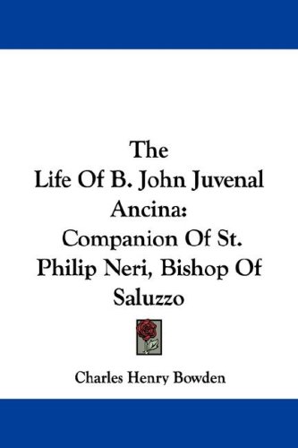 The Life of B. John Juvenal Ancina: Companion of St. Philip Neri, Bishop of Saluzzo