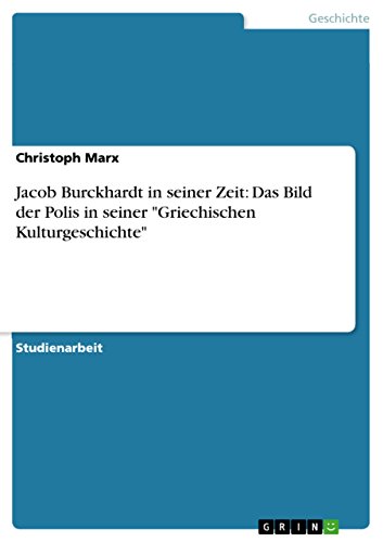 Jacob Burckhardt in seiner Zeit: Das Bild der Polis in seiner 